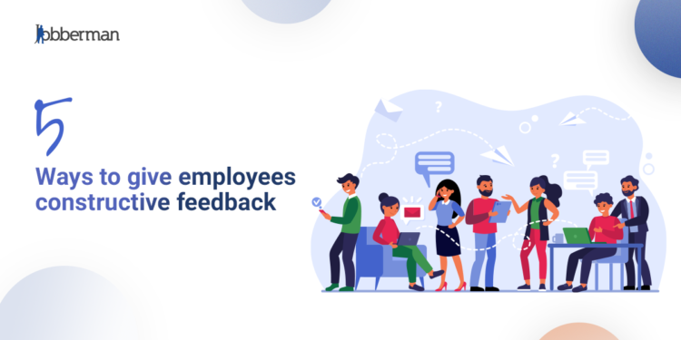 5 Ways to Effectively Give Employees Constructive Feedback