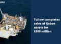 Tullow’s Gabon Exit Highlights Rising Role of African Firms in Upstream Sector