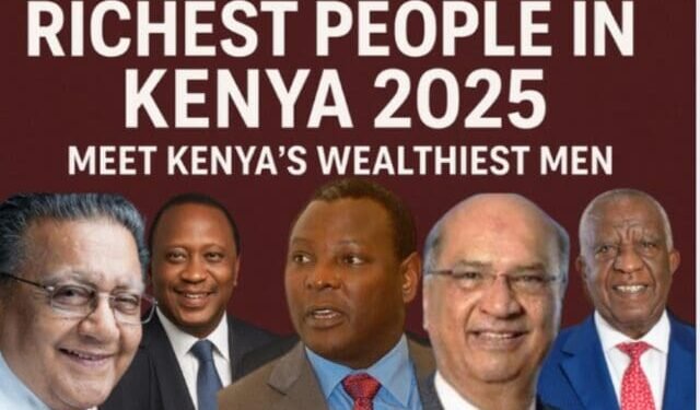 Richest People in Kenya 2025: Meet Kenya’s Wealthiest Men