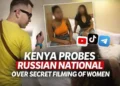 Kenya Launches Probe Into Russian National Over Secret Filming